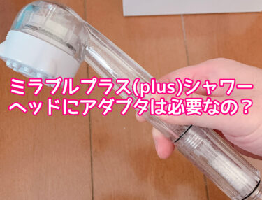 ミラブルプラスシャワーヘッドにアダプター必要？アタッチメントがないと取り付けできないか検証！