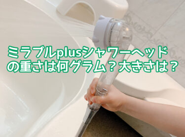 ミラブルplusシャワーヘッドは重さ何グラム？大きさは？子供でも使えるサイズや重量なのか検証！