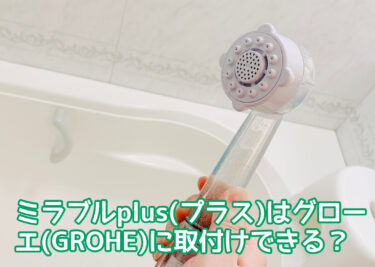 ミラブルplusはグローエ(GROHE)に取り付けできる？取り付けができないシャワーがあるか検証！